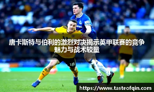 唐卡斯特与伯利的激烈对决揭示英甲联赛的竞争魅力与战术较量
